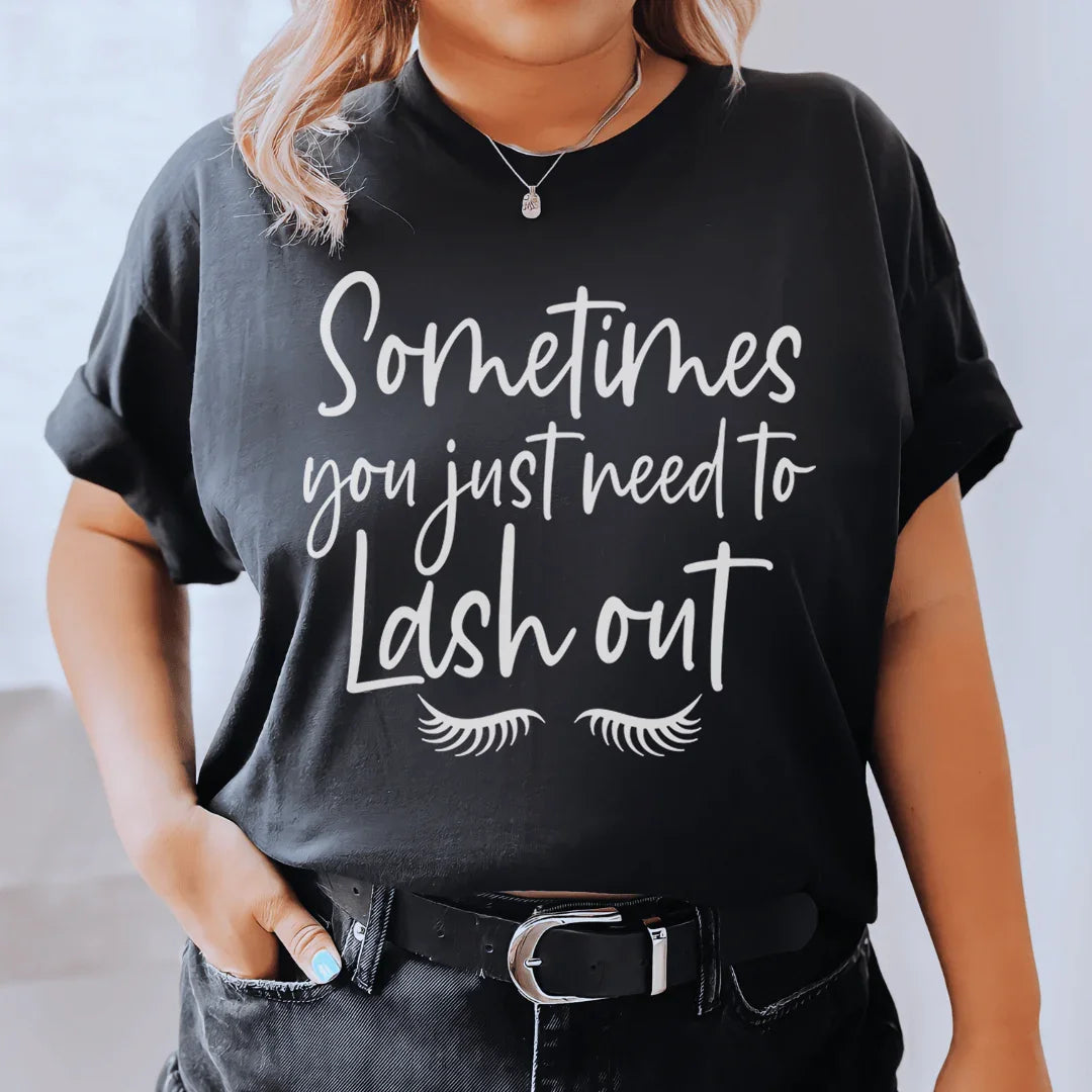Sometimes You Just Need To Lash Out Tee