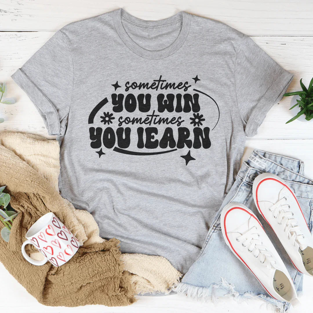 Sometimes You Win Sometimes You Learn Tee