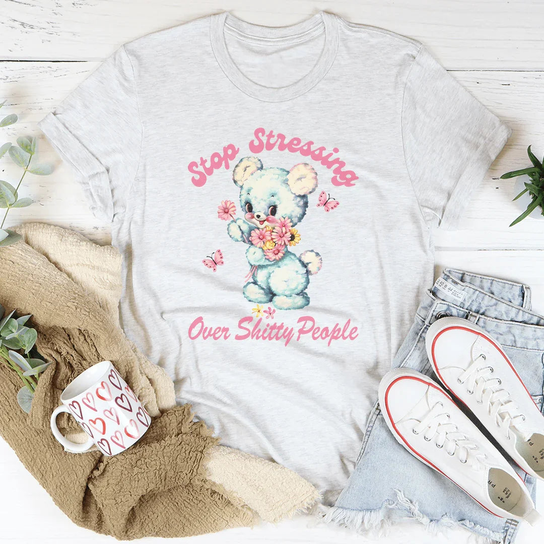 Stop Stressing Over Shitty People Tee