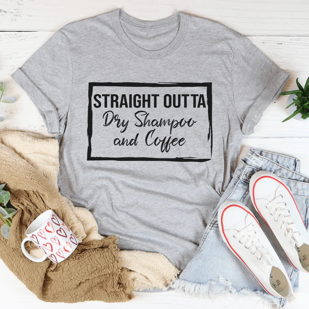 Straight Outta Dry Shampoo &amp; Coffee Tee