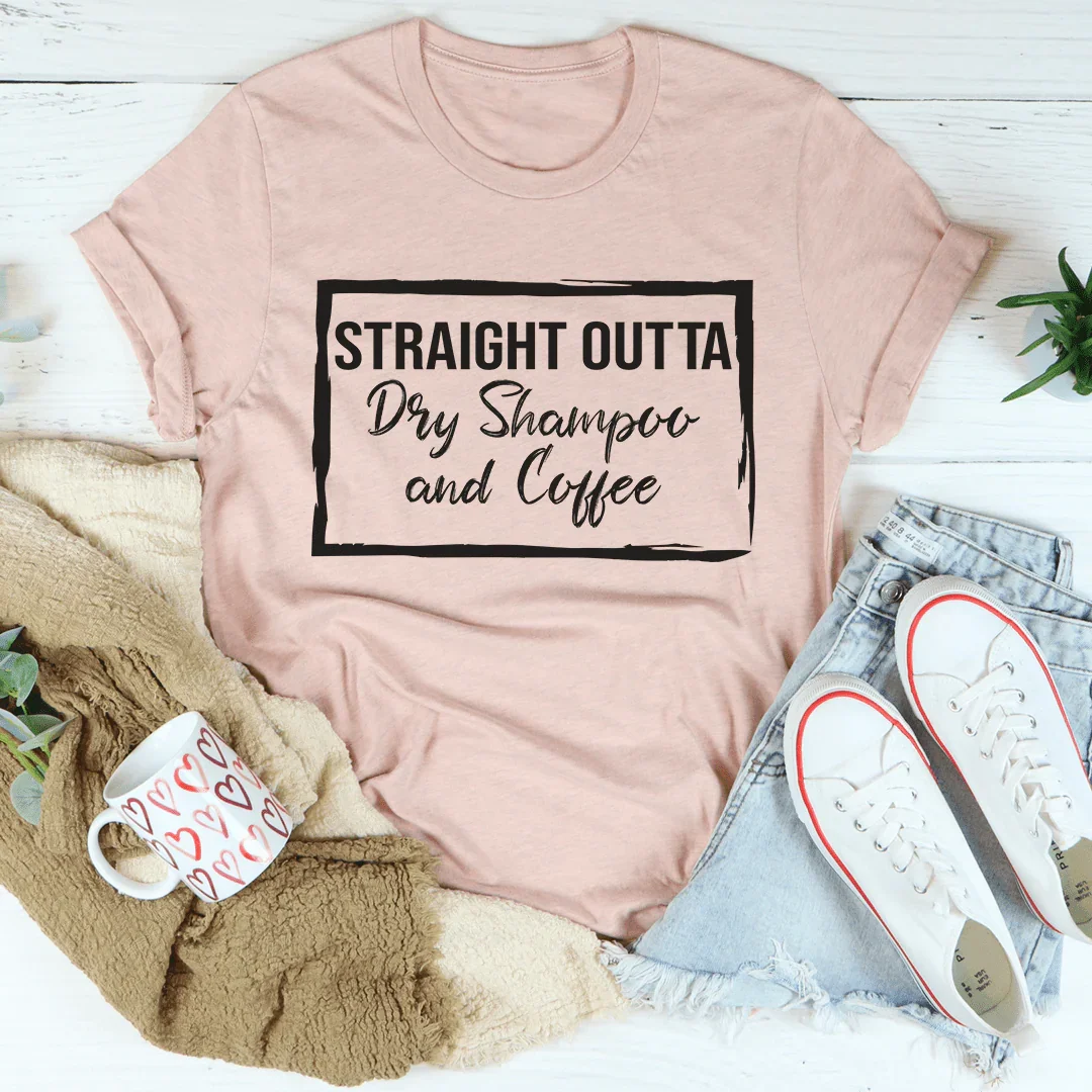 Straight Outta Dry Shampoo &amp; Coffee Tee