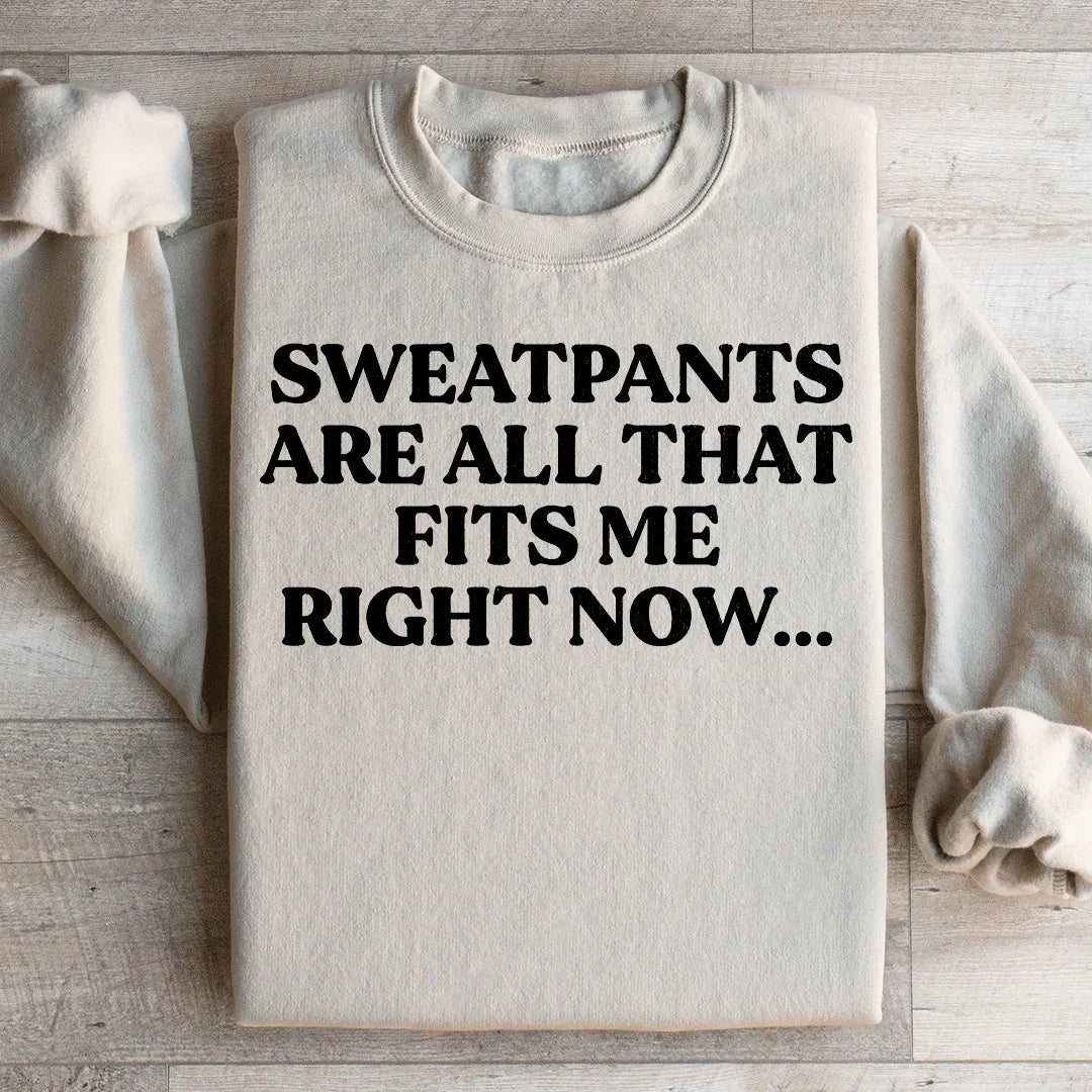 Sweatpants Are All That Fits Me Right Now Sweatshirt
