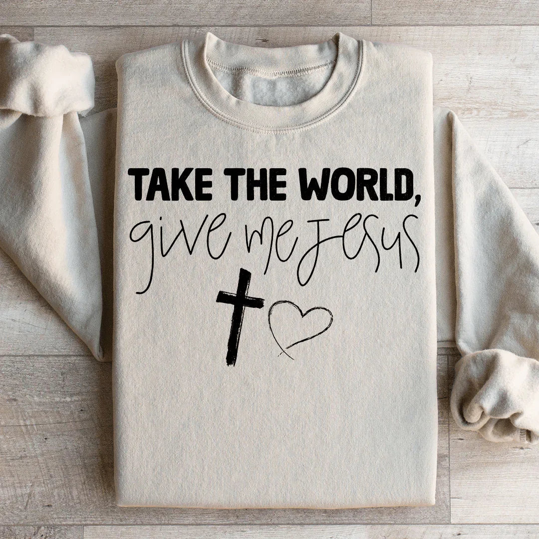 Take The World Give Me Jesus Sweatshirt