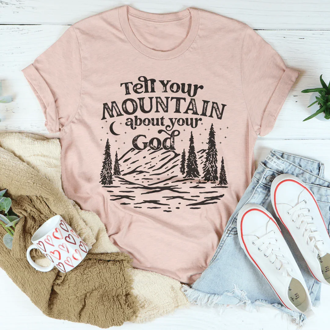 Tell Your Mountain About Your God Tee