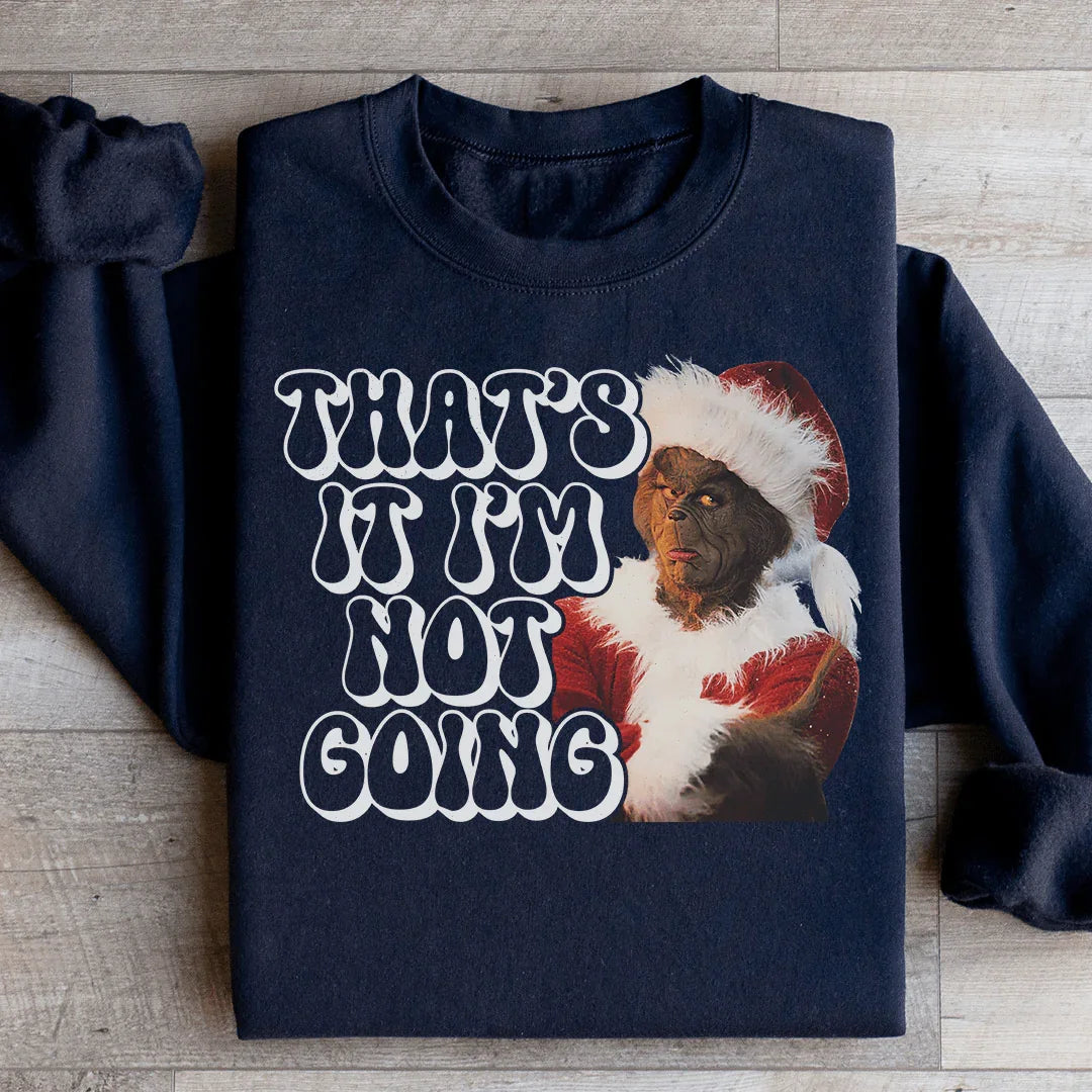 That’s It I’m Not Going Sweatshirt