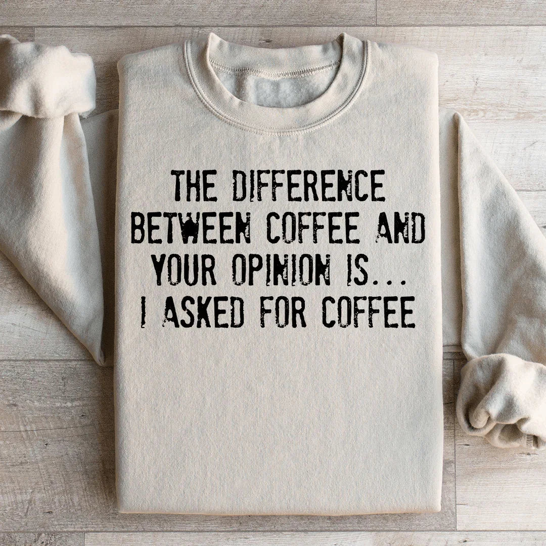 The Difference Between Coffee And Your Opinion Sweatshirt