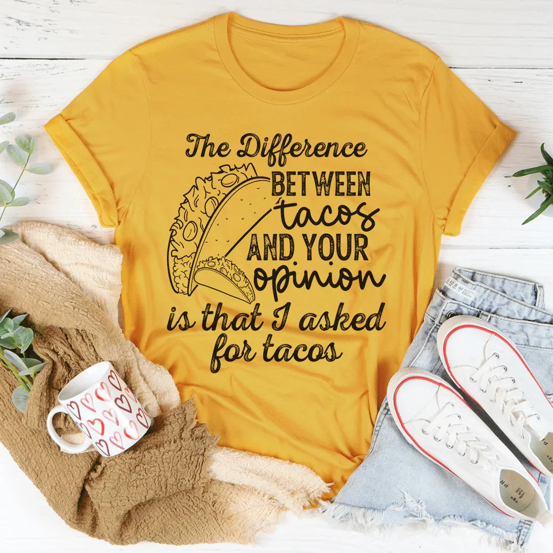 The Difference Between Tacos And Your Opinion Tee