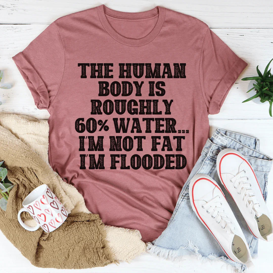 The Human Body Is Roughly 60% Water Tee