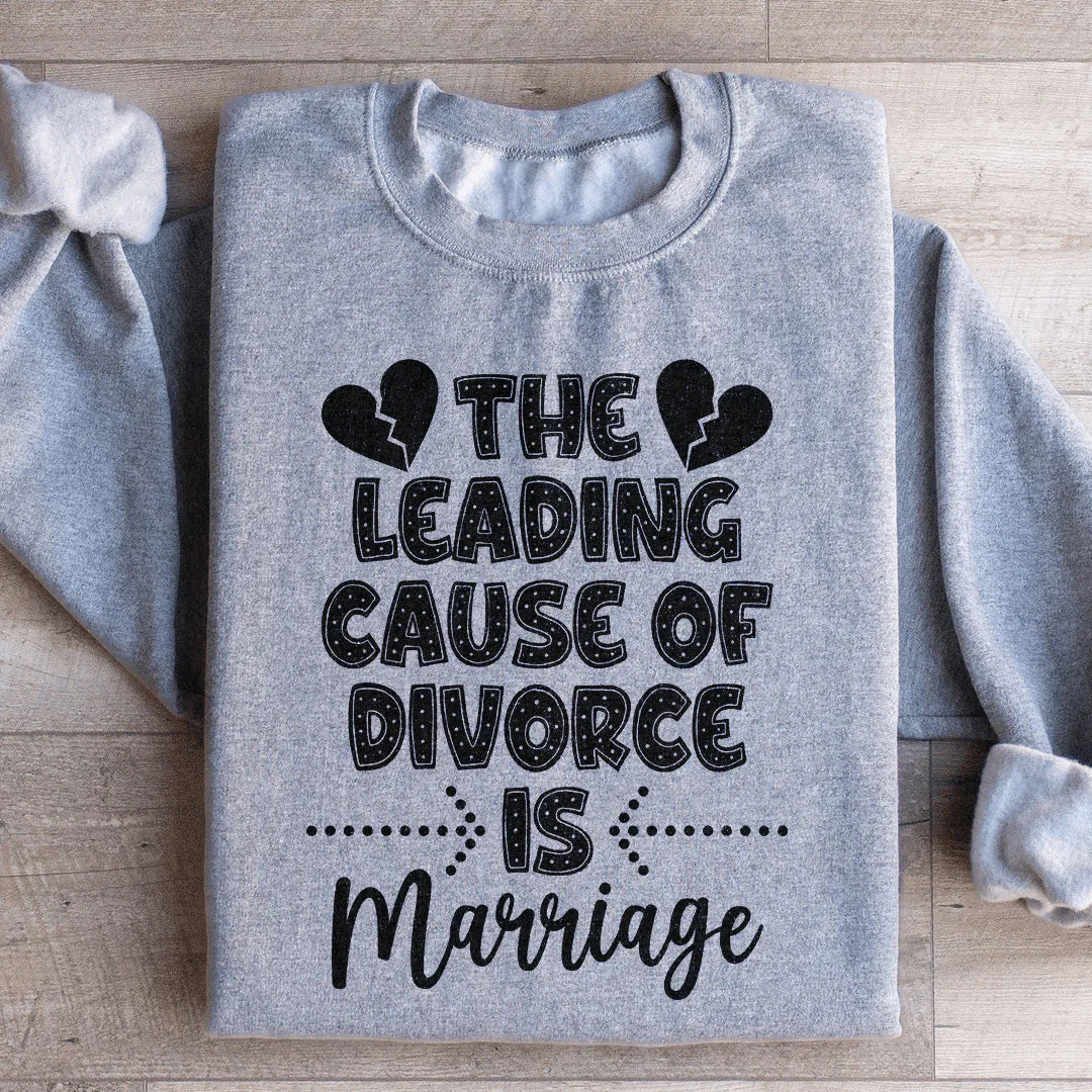 The Leading Cause Of Divorce Sweatshirt