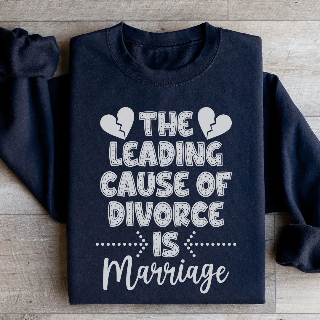 The Leading Cause Of Divorce Sweatshirt