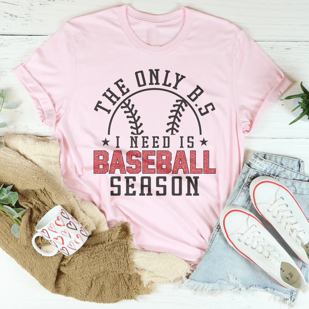 The Only B.S I Need Is Baseball Season Tee