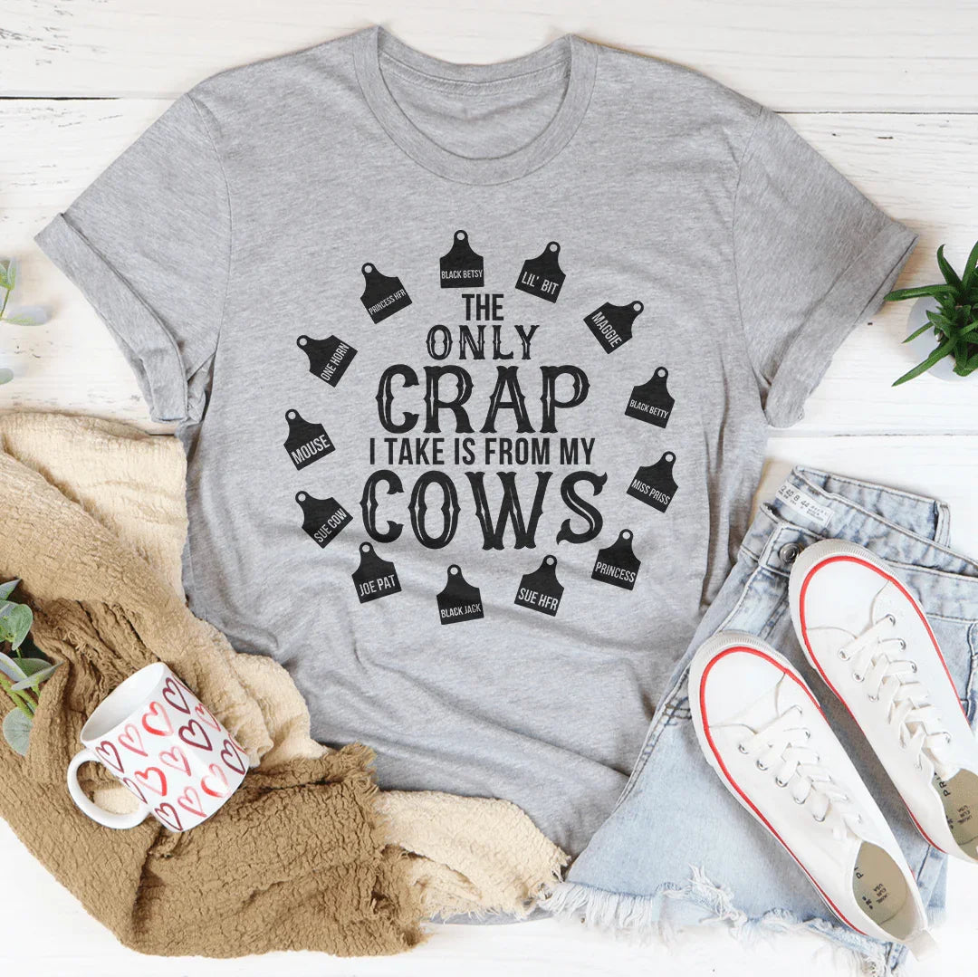 The Only Crap I Take Is From My Cows Tee