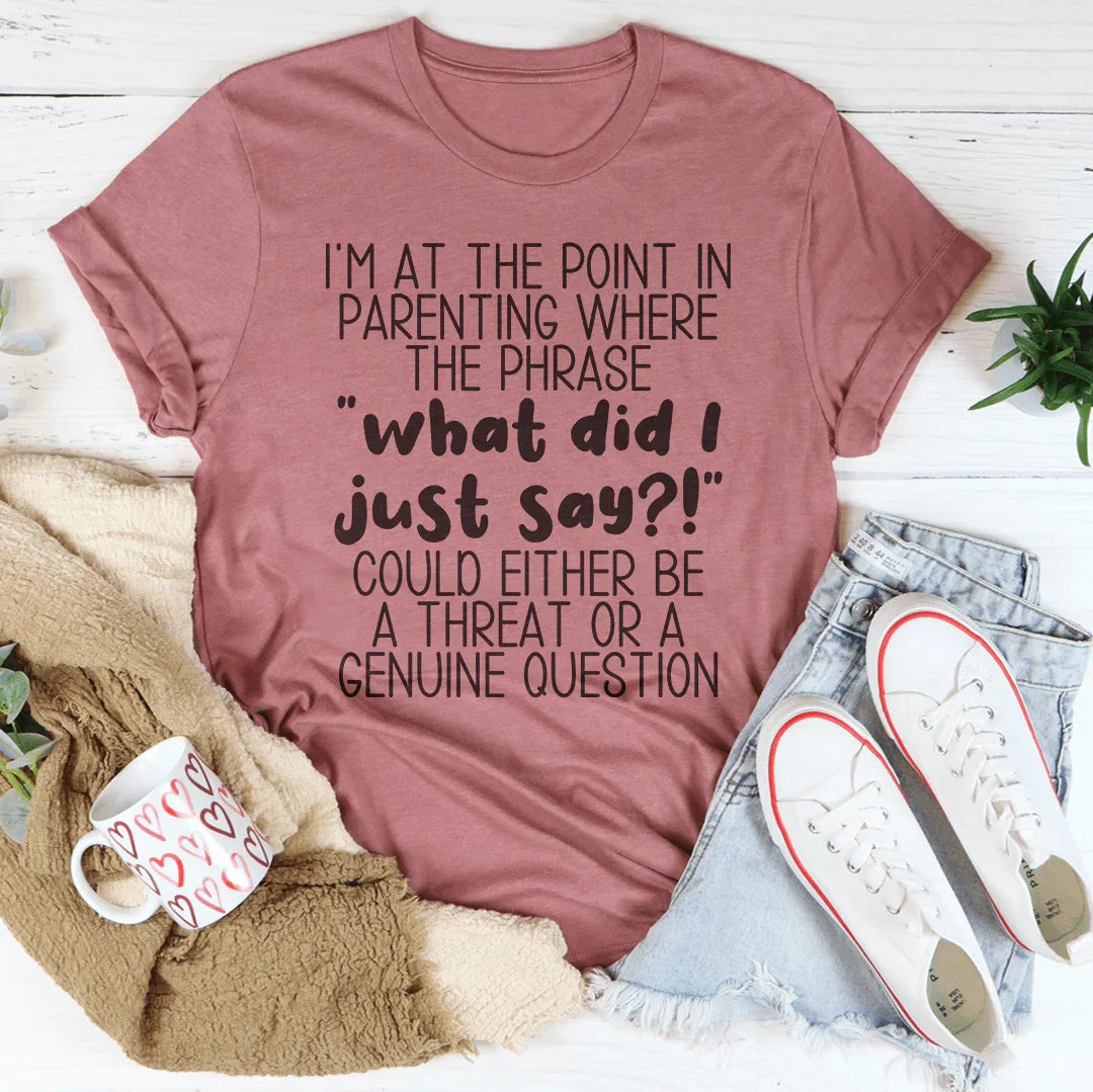 What Did I Just Say Parenting Tee