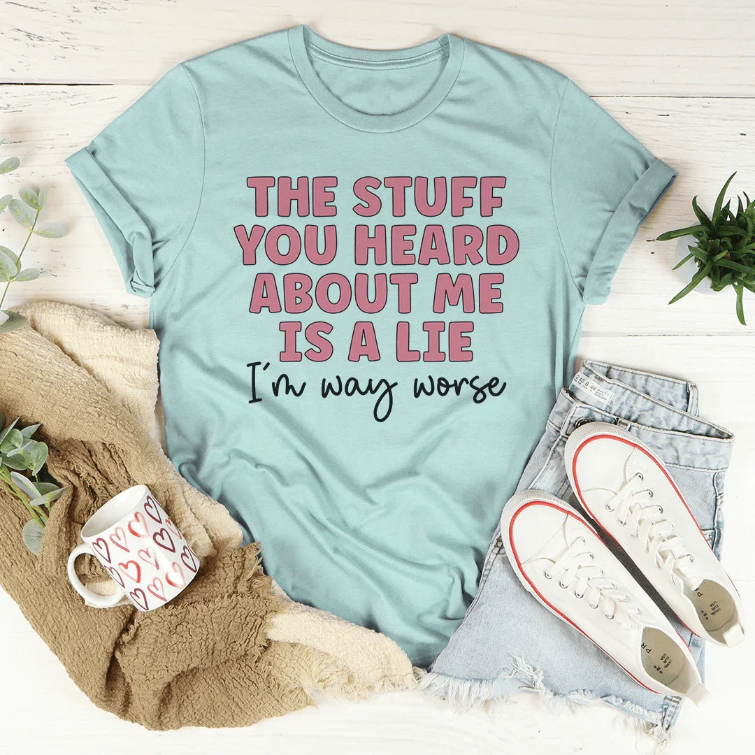 The Stuff You Heard About Me Tee