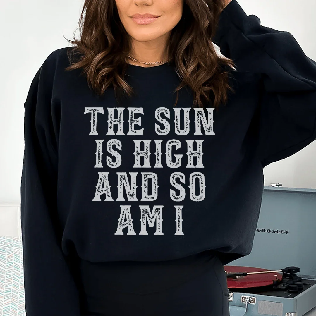 The Sun Is High And So Am I Sweatshirt