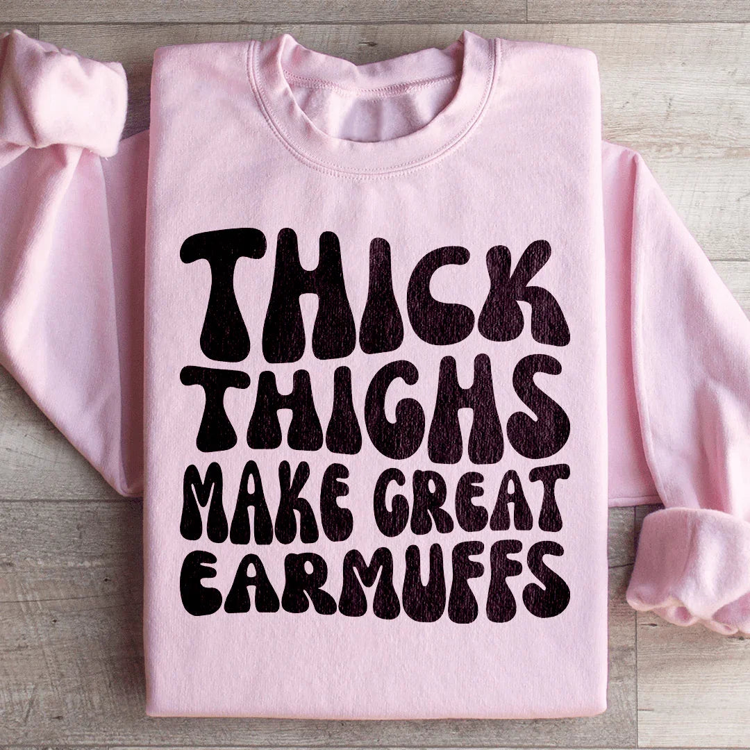 Thick Thighs Make Great Earmuffs Sweatshirt