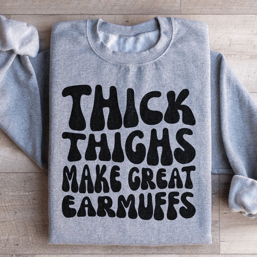 Thick Thighs Make Great Earmuffs Sweatshirt