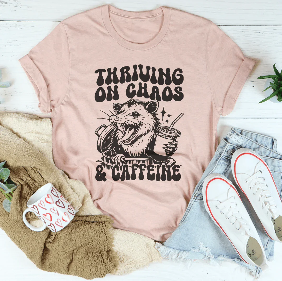 Thriving On Chaos And Caffeine Tee
