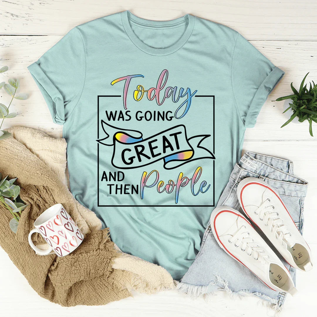 Today Was Going Great And Then People Tee