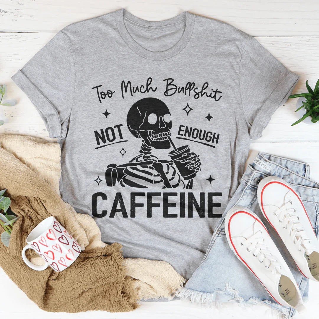 Too Much Bullshit Not Enough Caffeine Tee