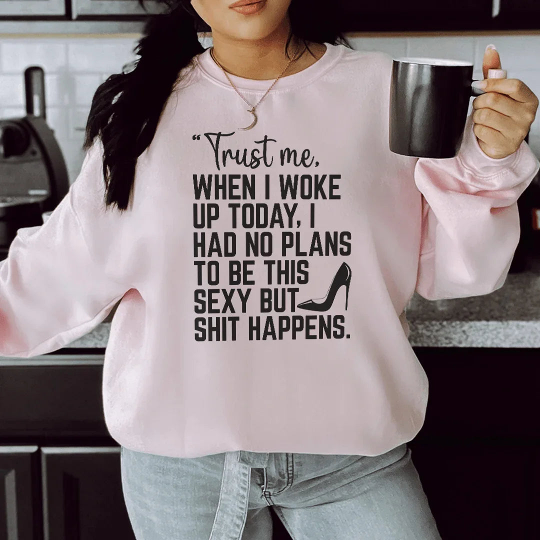 Trust Me When I Woke Up Today Sweatshirt