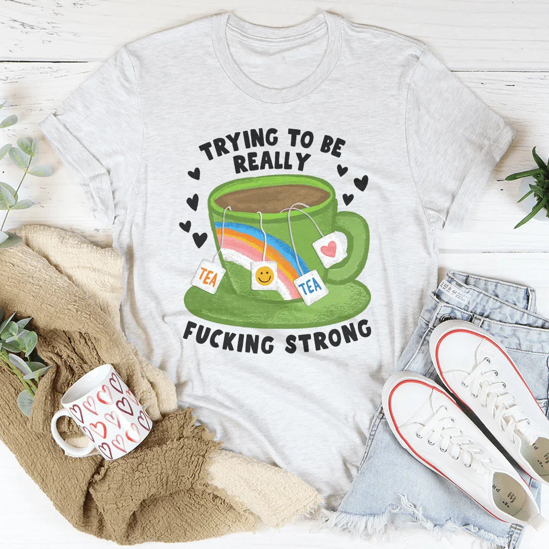 Trying To Be Really F-cking Strong Tee