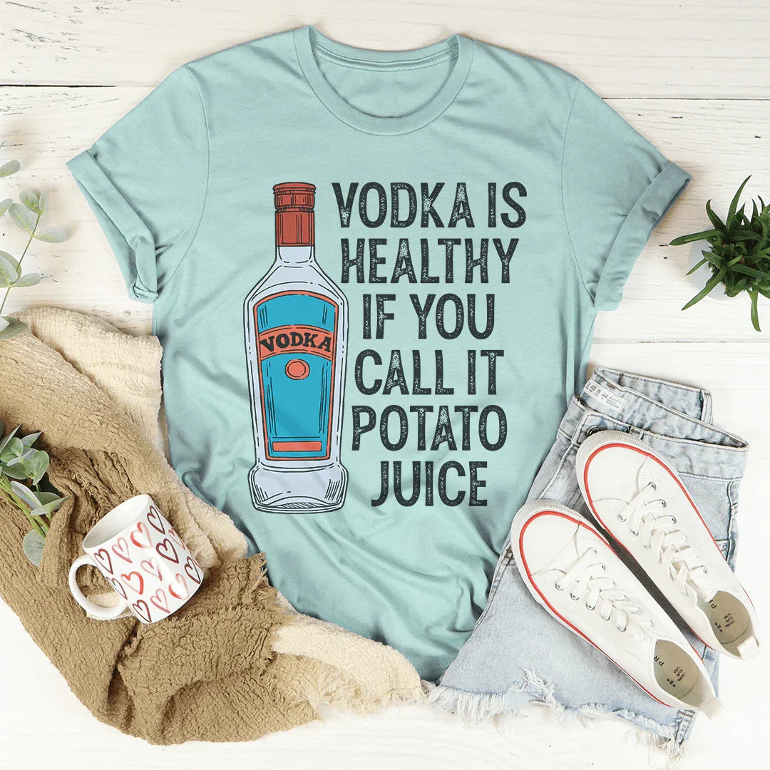 Vodka Is Healthy If You Call It Potato Juice Tee