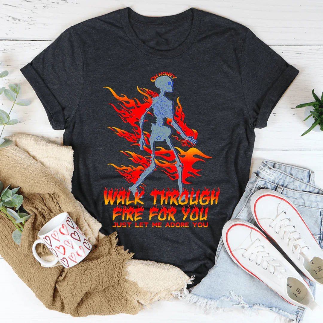 Walk Through Fire For You Tee