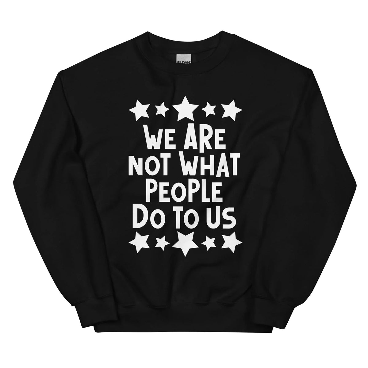 We Are Not What People Do To Us Sweatshirt