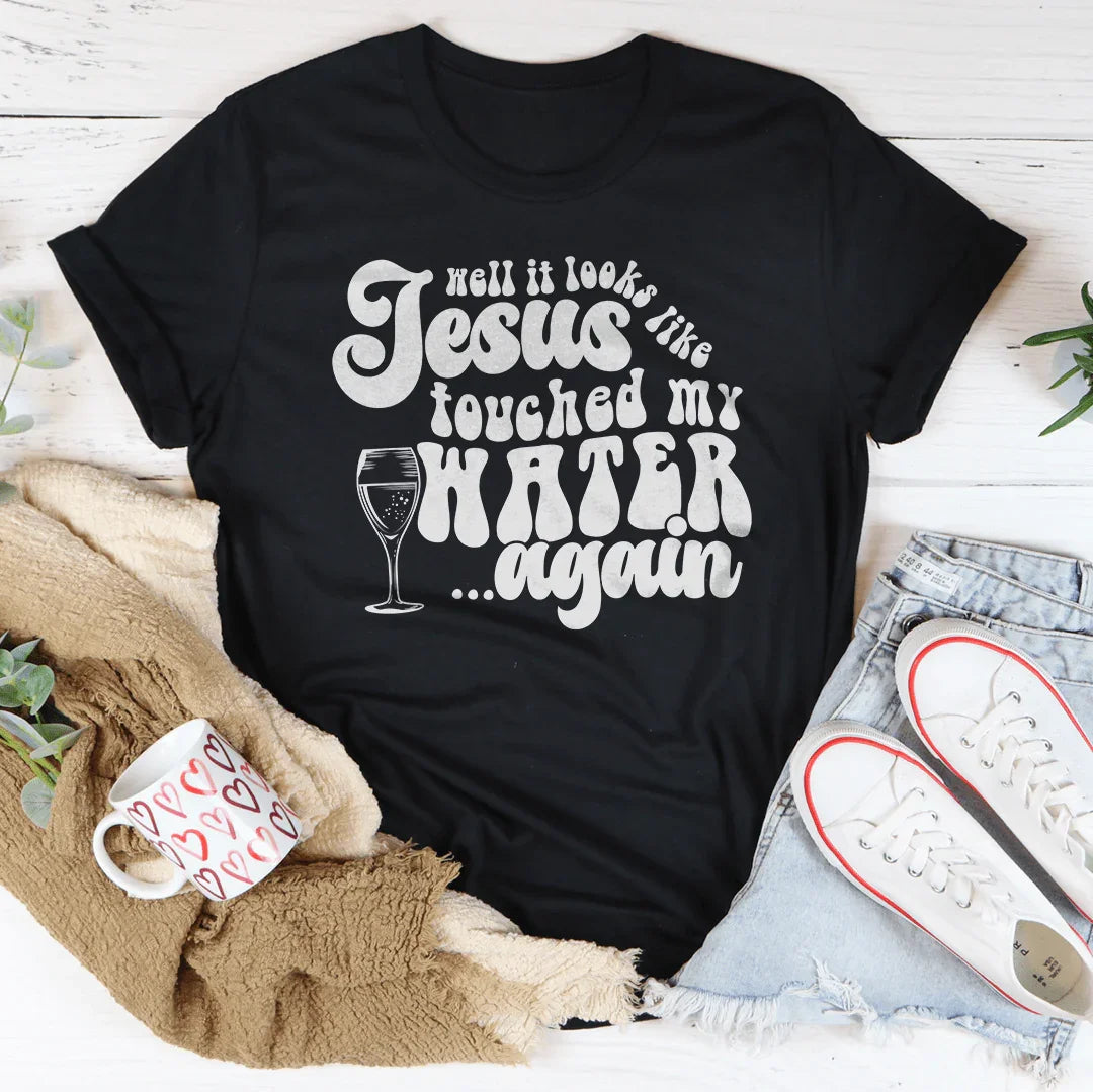 Well It Looks Like Jesus Touched My Water Again Tee