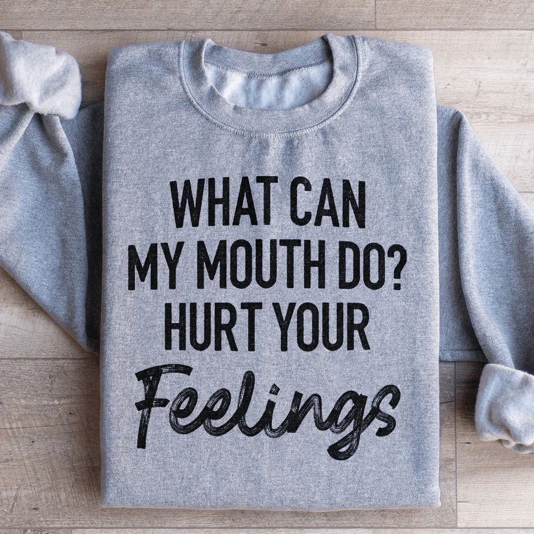 What Can My Mouth Do Hurt Your Feelings Sweatshirt