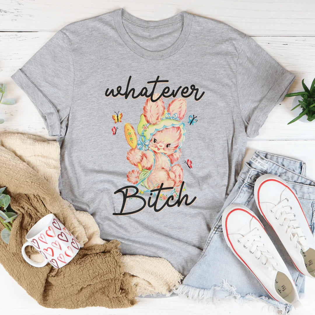 Whatever B-tch Tee