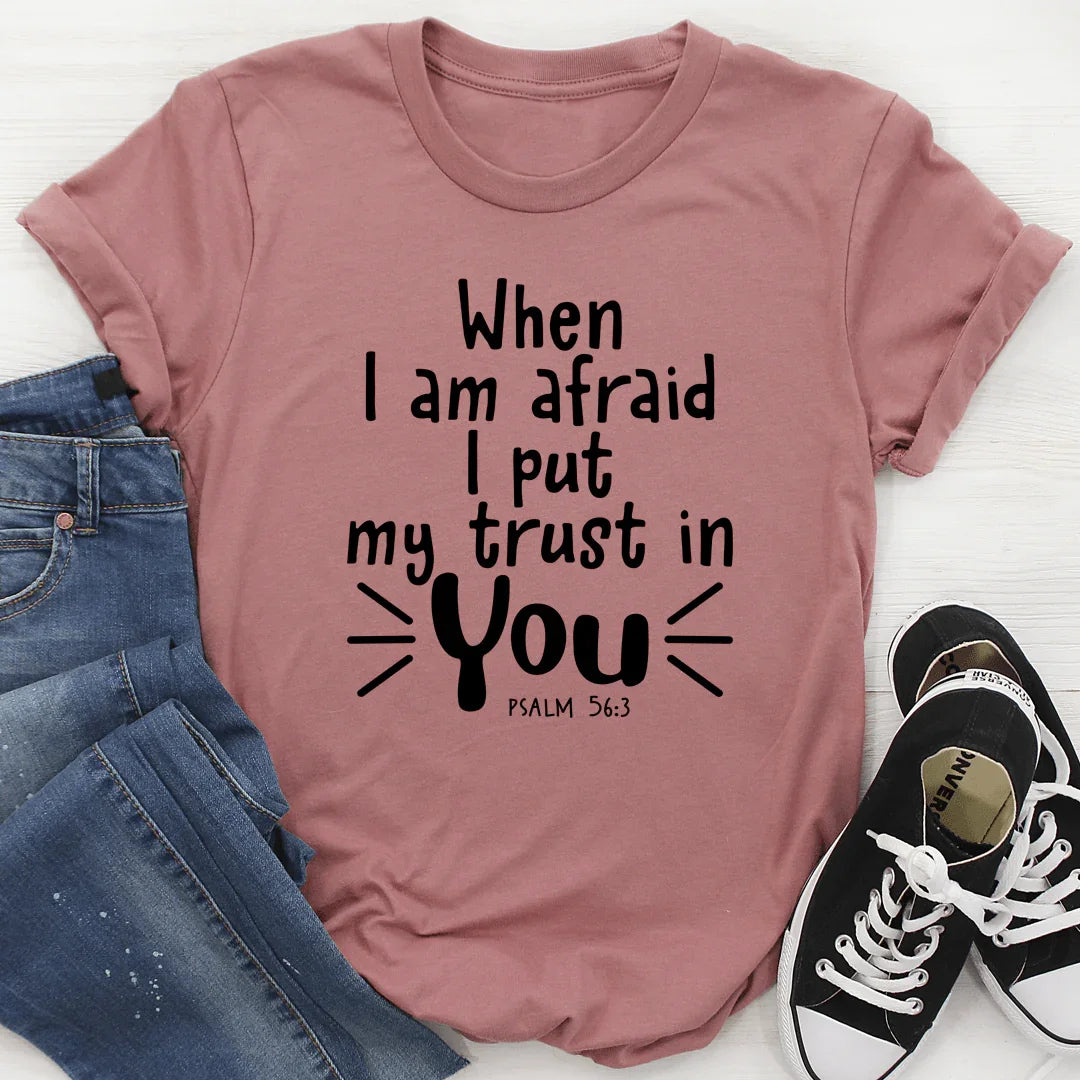 When I Am Afraid I Put My Trust In You Tee