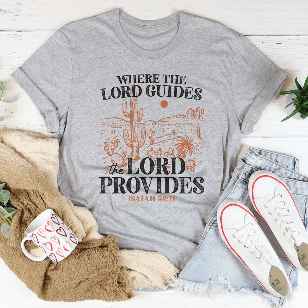 Where The Lord Guides The Lord Provides Isaiah 58:11 Tee