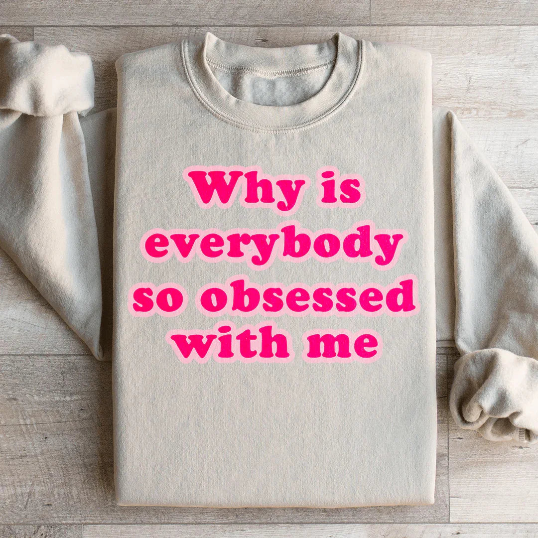 Why Is Everybody So Obsessed With Me Sweatshirt