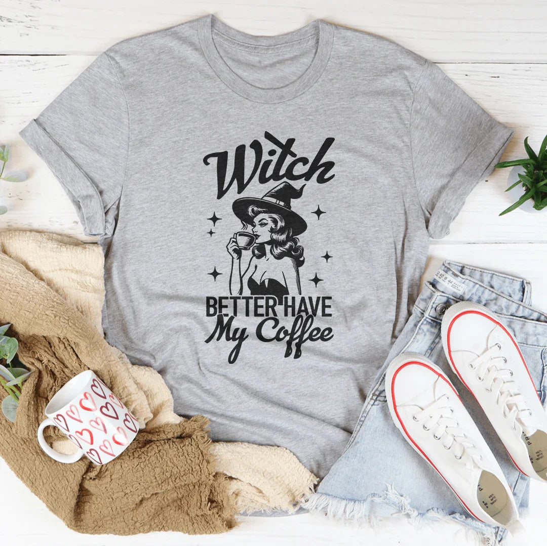 Witch Better Have My Coffee Tee