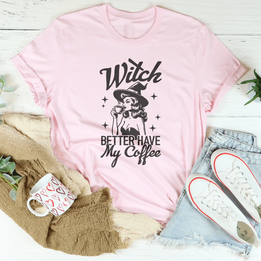 Witch Better Have My Coffee Tee