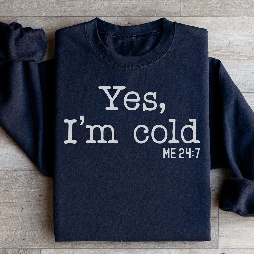 Yes I Am Cold Sweatshirt