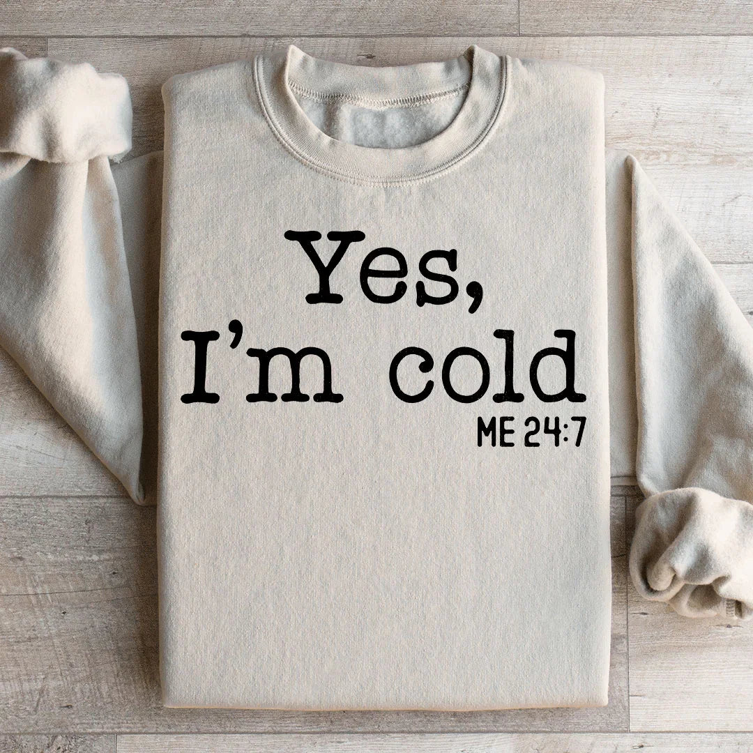 Yes I Am Cold Sweatshirt