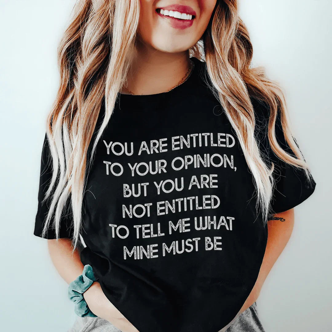 You Are Entitled To Your Opinion Tee