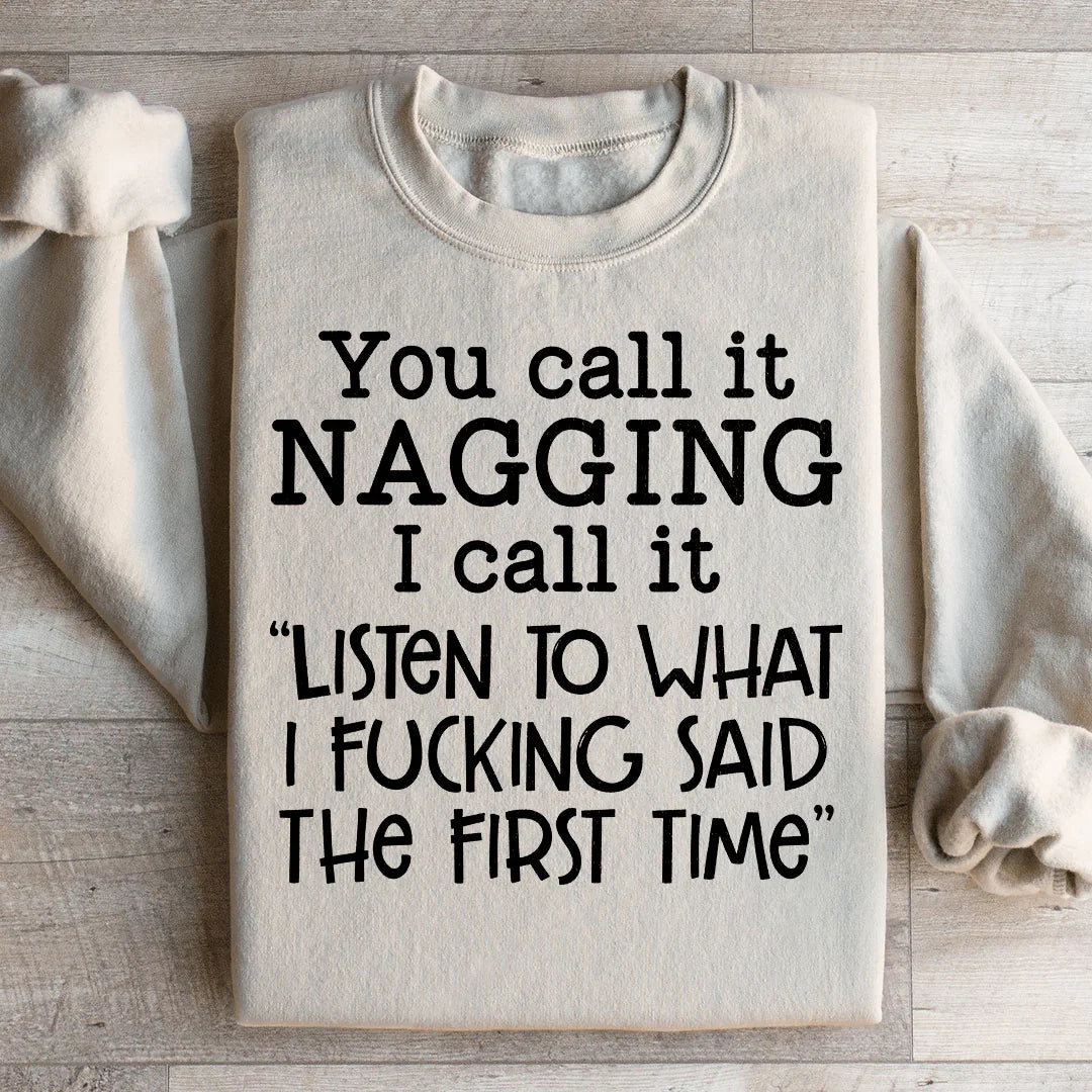 You Call It Nagging I Call It Listen To What I Said The First Time Sweatshirt