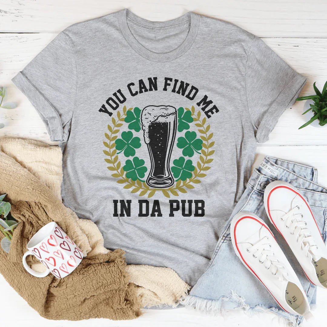 You Can Find Me In Da Pub Tee