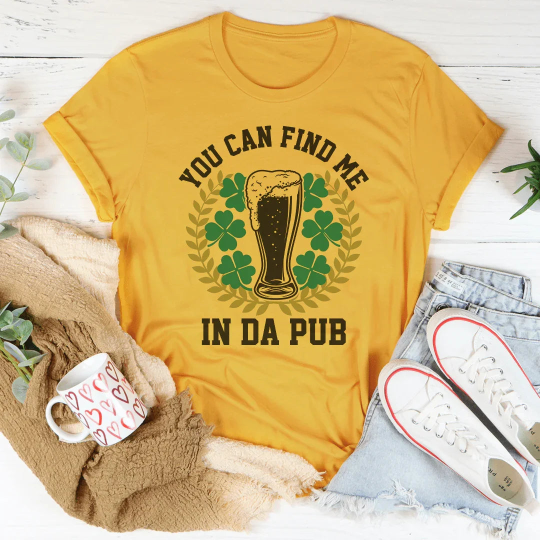 You Can Find Me In Da Pub Tee