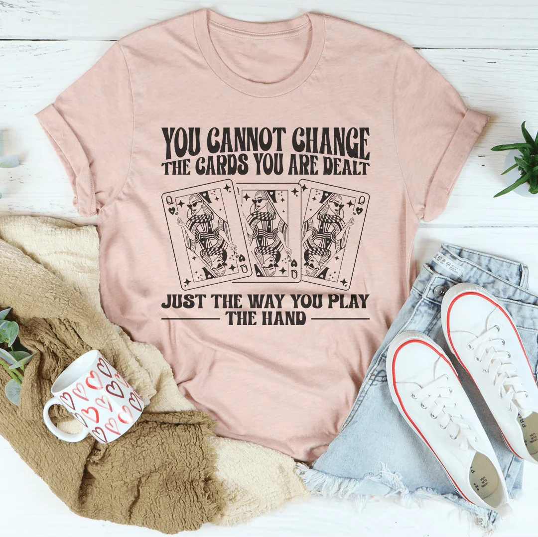 You Cannot Change The Cards You Are Dealt Tee