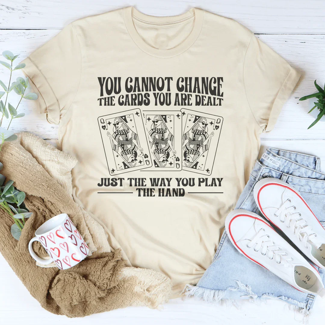 You Cannot Change The Cards You Are Dealt Tee