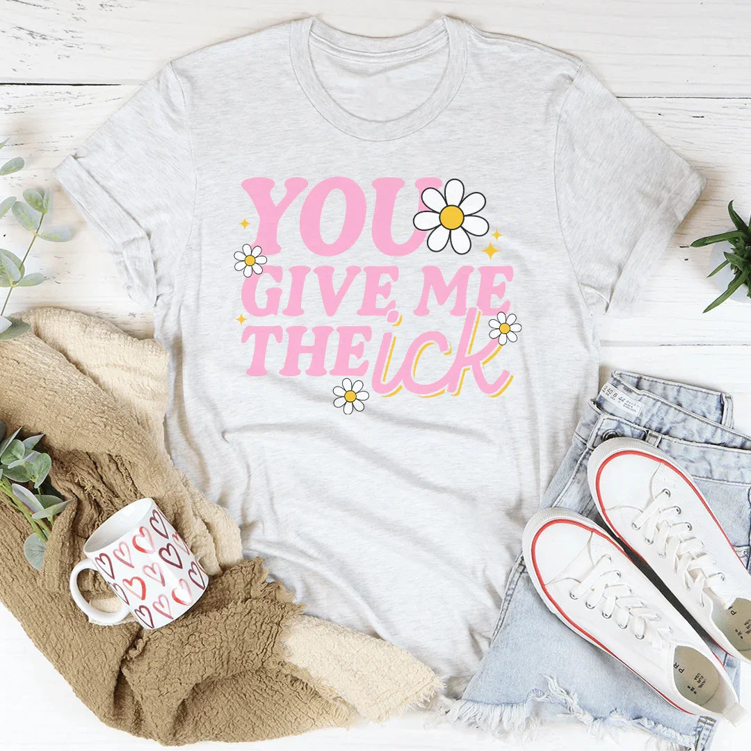 You Give Me The Ick Tee