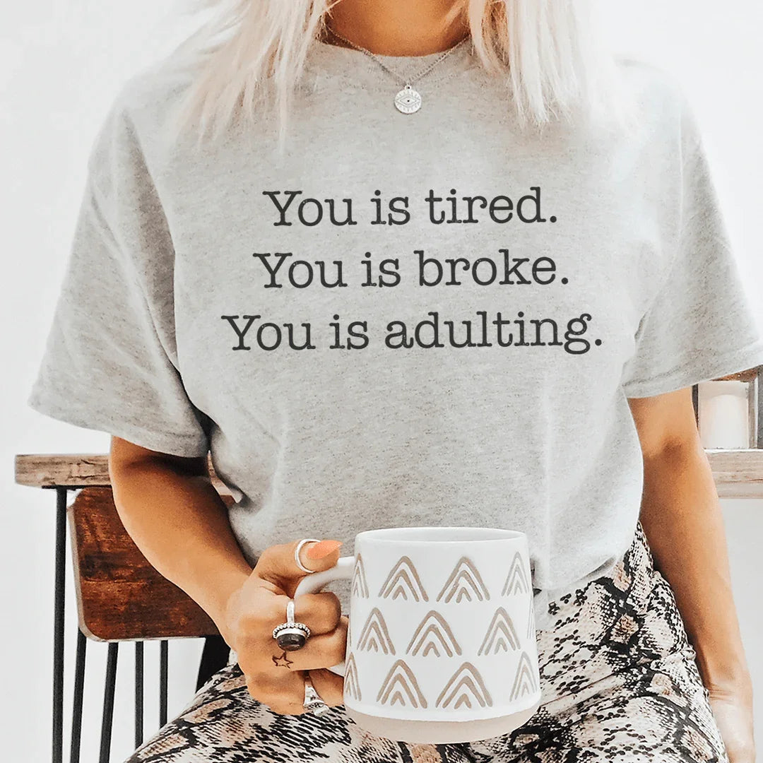 You is tired You is broke You is adulting Tee