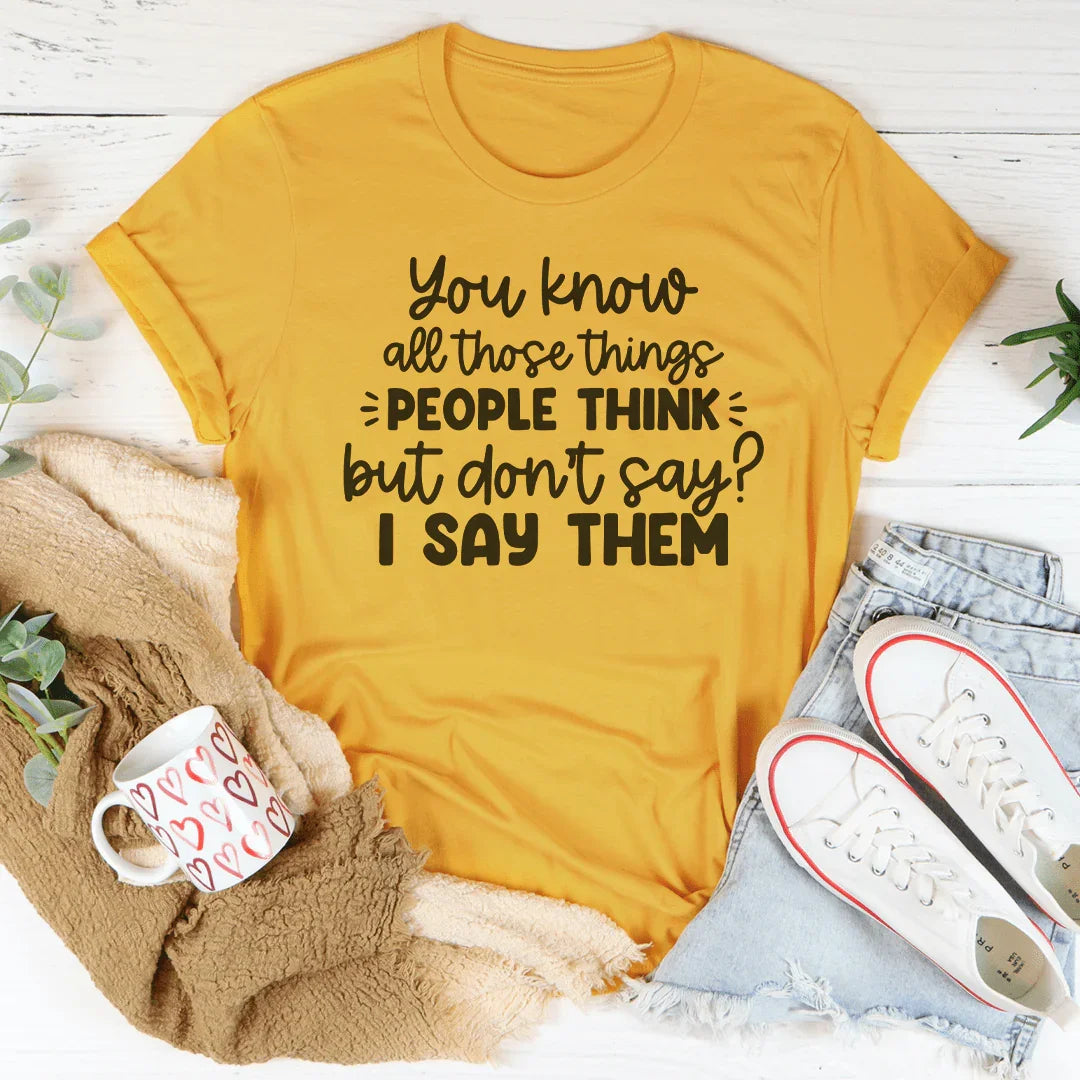 You Know All Those Things People Think Tee