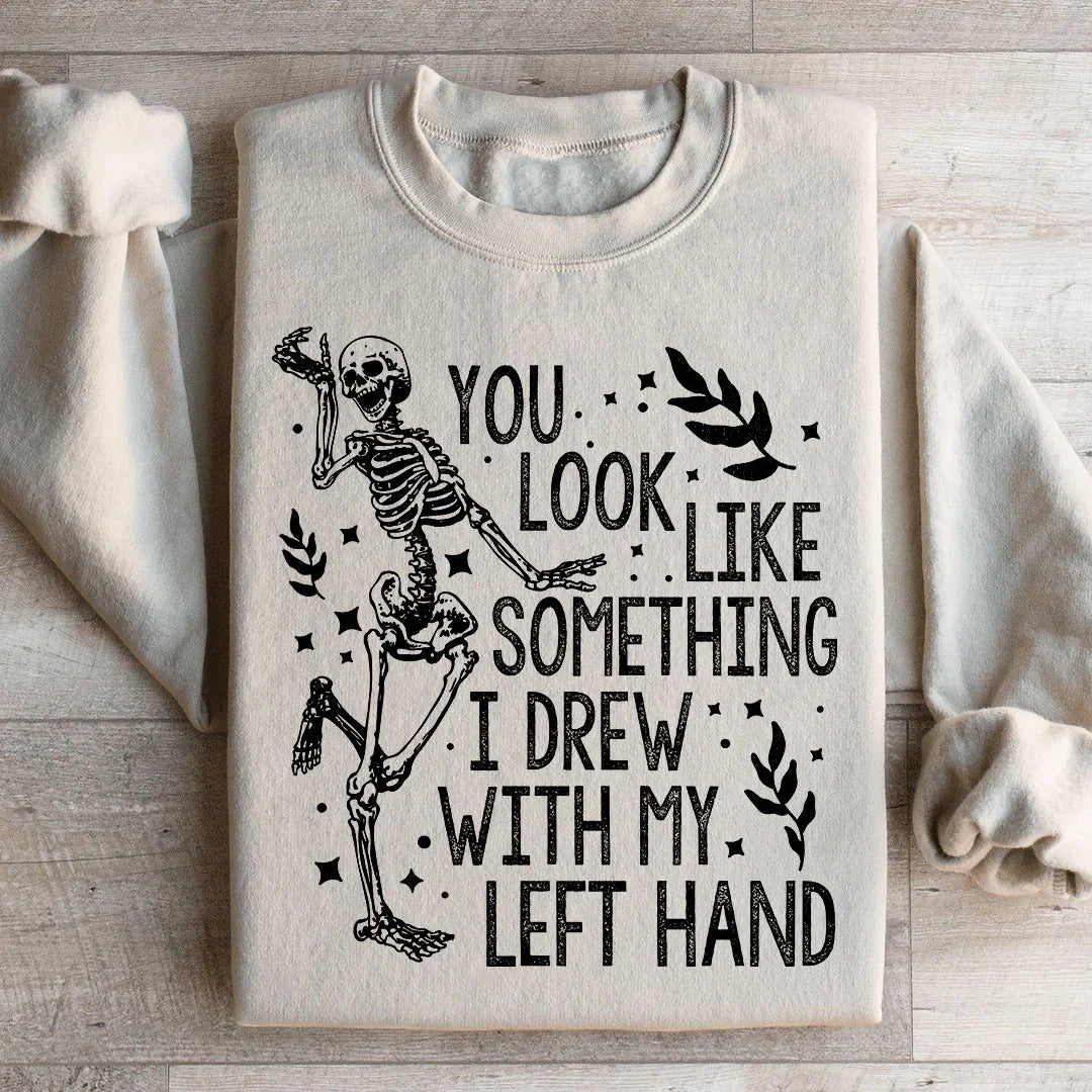You Look Like Something I Drew With My Left Hand Sweatshirt