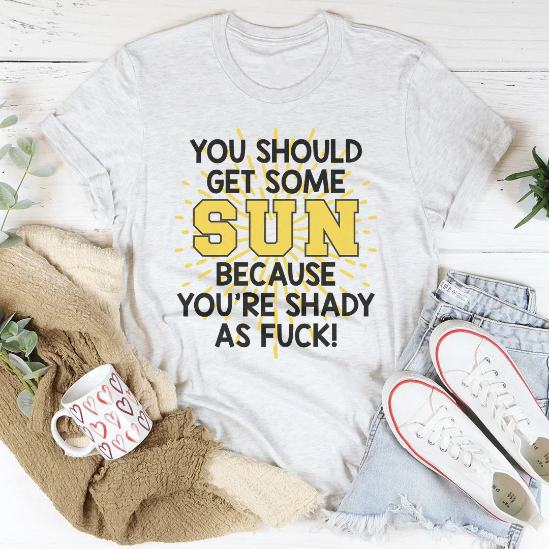 You Should Get Some Sun Because You&